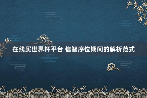 在线买世界杯平台 信智序位期间的解析范式