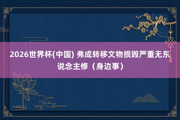 2026世界杯(中国) 弗成转移文物损毁严重无东说念主修(身边事)