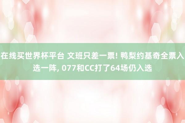 在线买世界杯平台 文班只差一票! 鸭梨约基奇全票入选一阵, 077和CC打了64场仍入选