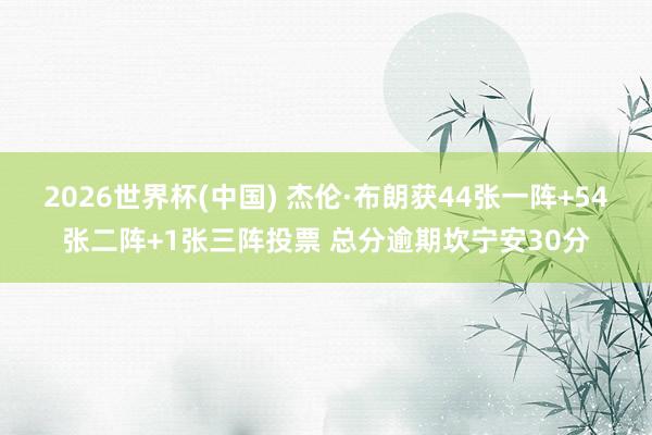 2026世界杯(中国) 杰伦·布朗获44张一阵+54张二阵+1张三阵投票 总分逾期坎宁安30分